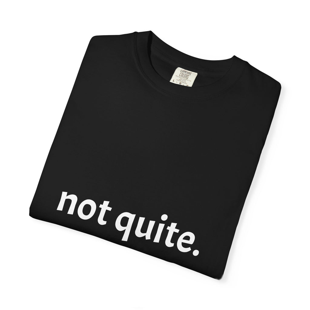 not quite. — Essential Tee