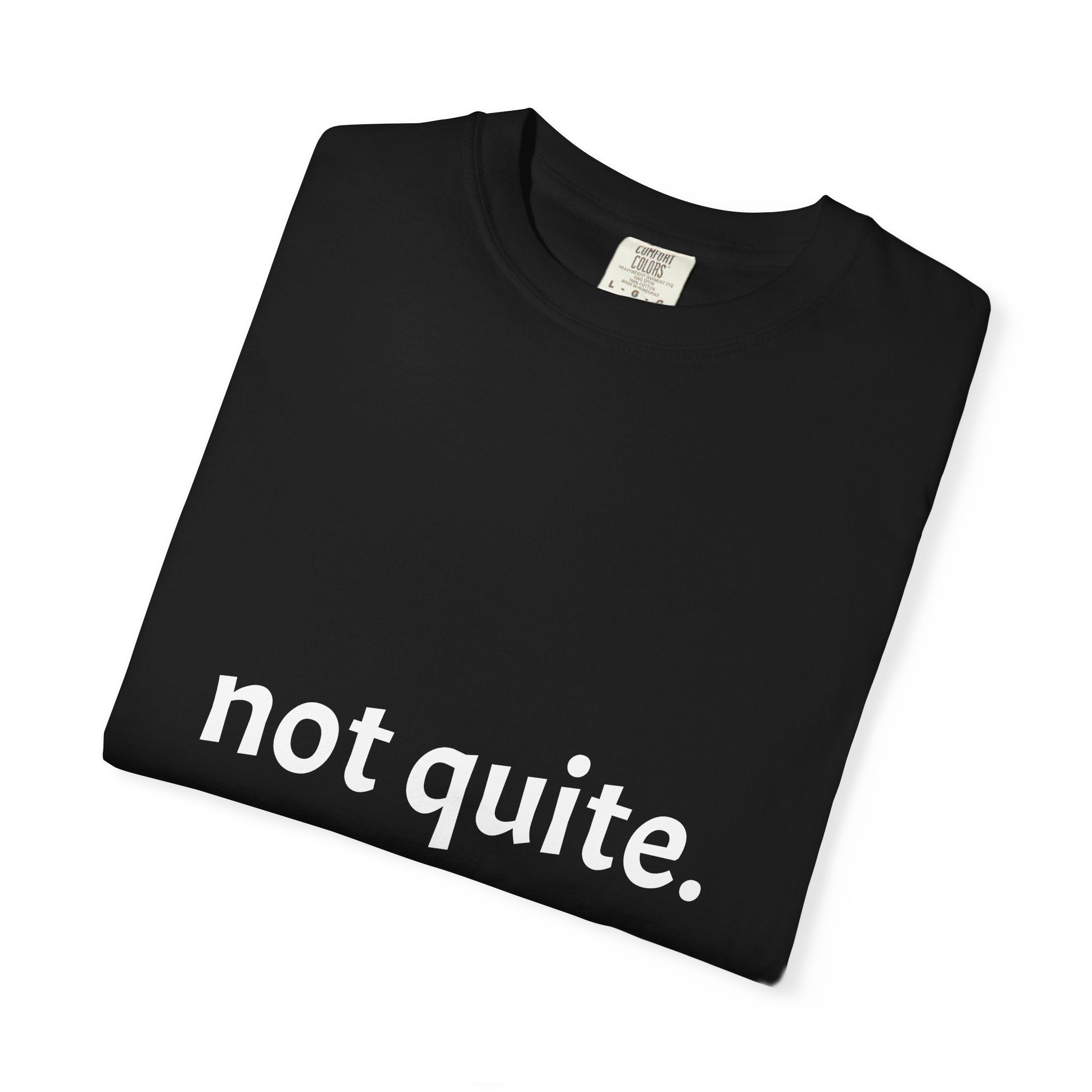 not quite. — Essential Tee