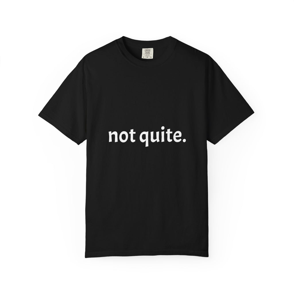 not quite. — Essential Tee