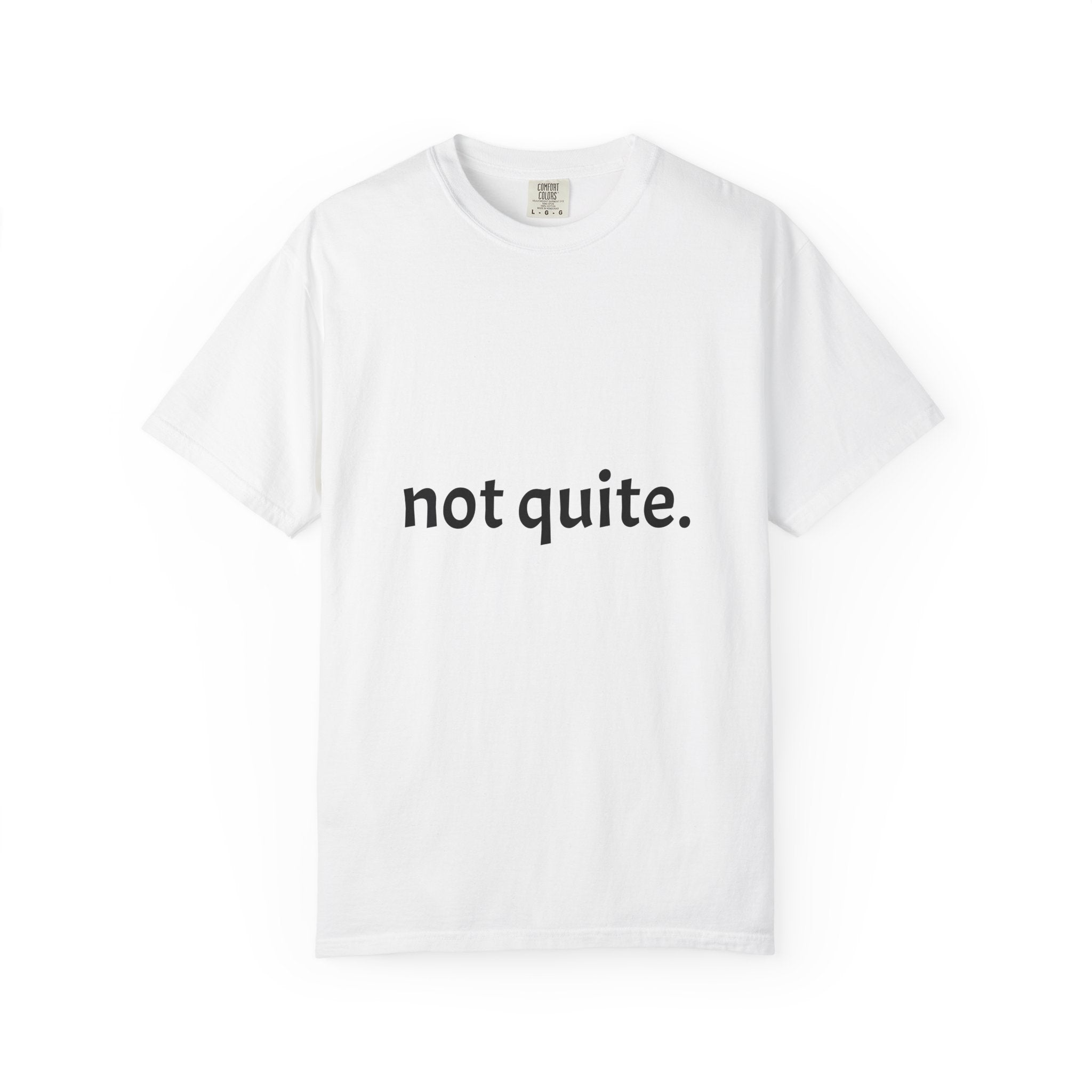 not quite. — Essential Tee