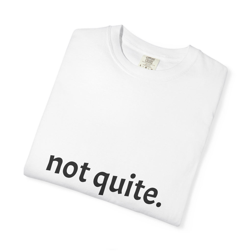 not quite. — Essential Tee